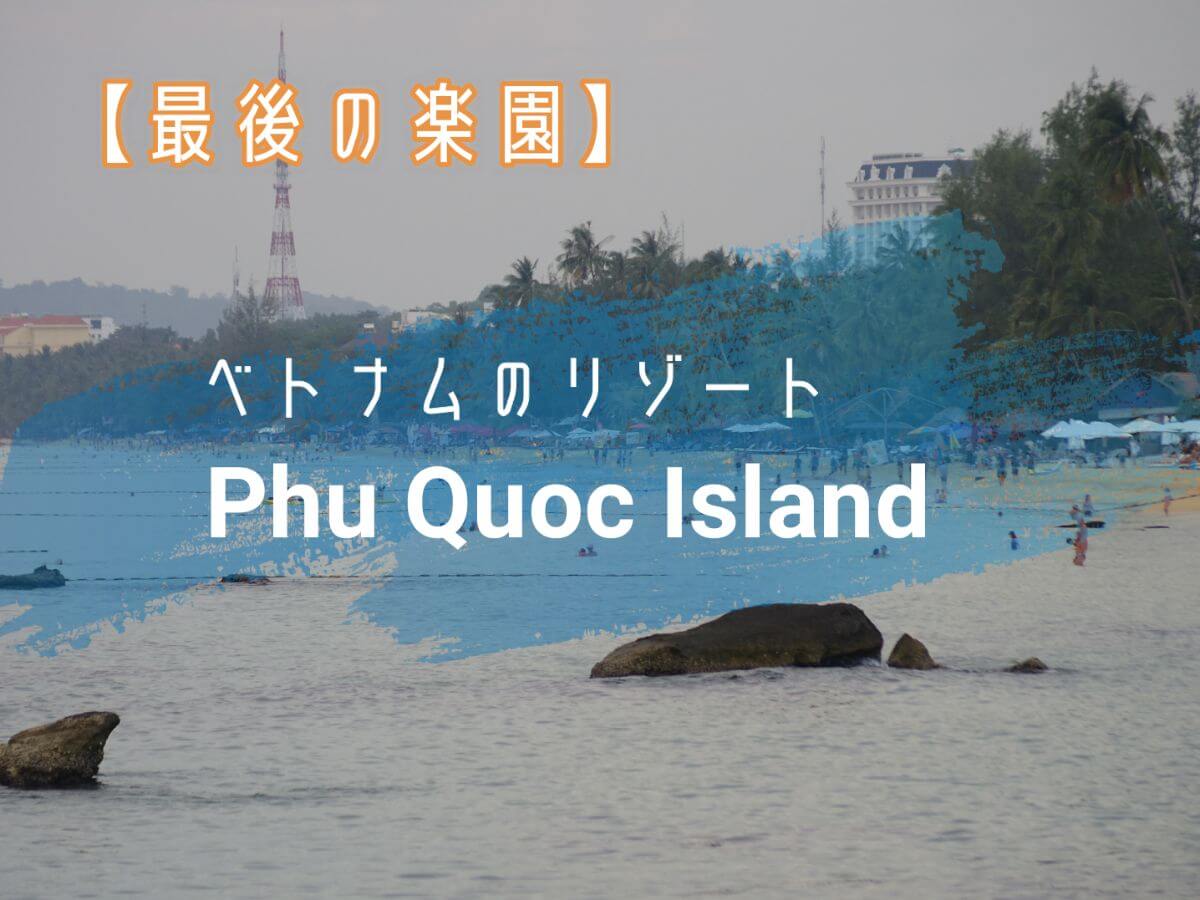 最後の楽園 ベトナムのリゾートならphu Quoc フーコック がおすすめ 前編 Tavilog 逆立ち旅ブロガー